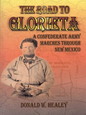 cover image of The Road to Glorieta; a Confederate Army Marches through New Mexico